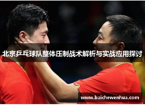 北京乒乓球队整体压制战术解析与实战应用探讨