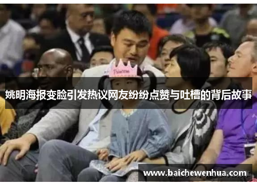 姚明海报变脸引发热议网友纷纷点赞与吐槽的背后故事